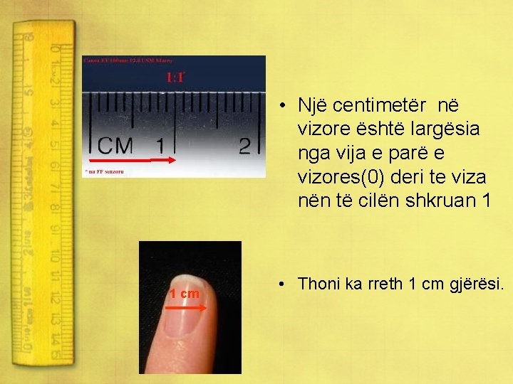  • Një centimetër në vizore është largësia nga vija e parë e vizores(0)