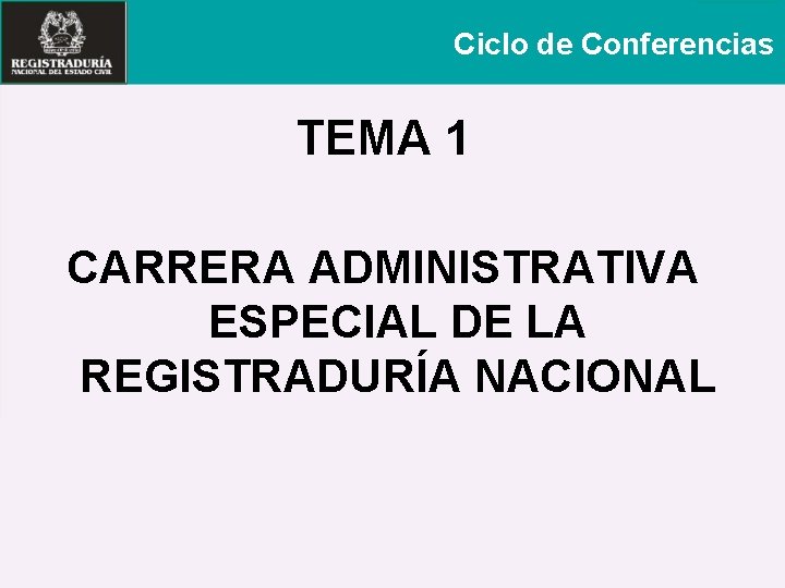 Ciclo de Conferencias TEMA 1 CARRERA ADMINISTRATIVA ESPECIAL DE LA REGISTRADURÍA NACIONAL 