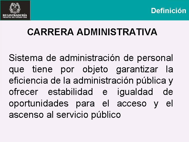 Definición CARRERA ADMINISTRATIVA Sistema de administración de personal que tiene por objeto garantizar la
