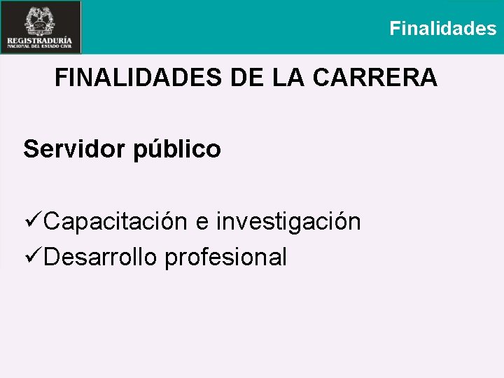 Finalidades FINALIDADES DE LA CARRERA Servidor público üCapacitación e investigación üDesarrollo profesional 