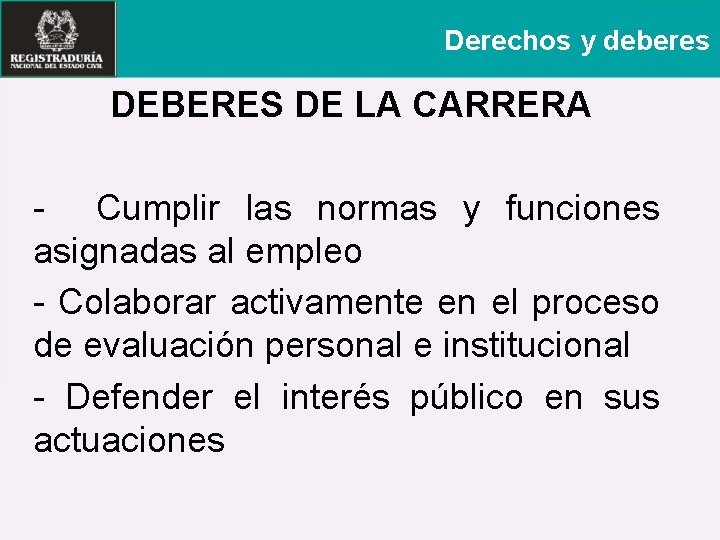 Derechos y deberes DEBERES DE LA CARRERA - Cumplir las normas y funciones asignadas