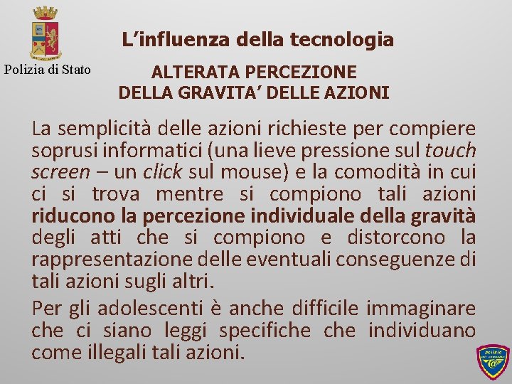 L’influenza della tecnologia Polizia di Stato ALTERATA PERCEZIONE DELLA GRAVITA’ DELLE AZIONI La semplicità