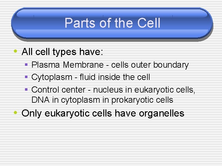 Parts of the Cell • All cell types have: § Plasma Membrane - cells