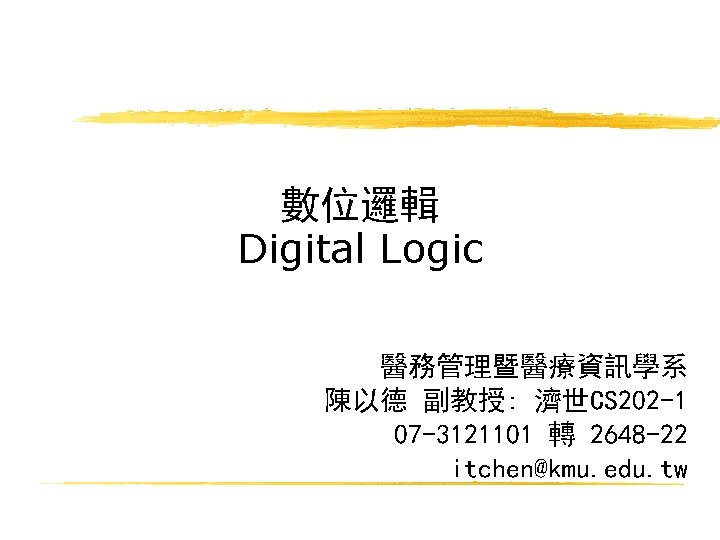 數位邏輯 Digital Logic 醫務管理暨醫療資訊學系 陳以德 副教授: 濟世CS 202 -1 07 -3121101 轉 2648 -22