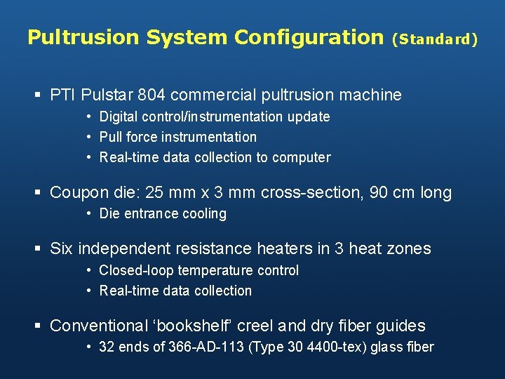 Pultrusion System Configuration (Standard) § PTI Pulstar 804 commercial pultrusion machine • Digital control/instrumentation