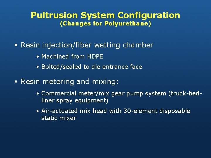 Pultrusion System Configuration (Changes for Polyurethane) § Resin injection/fiber wetting chamber • Machined from