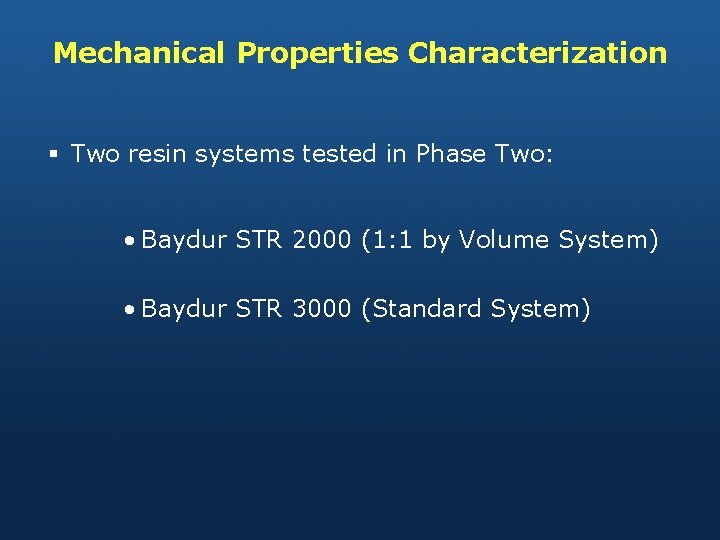 Mechanical Properties Characterization § Two resin systems tested in Phase Two: • Baydur STR