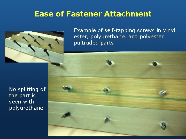 Ease of Fastener Attachment Example of self-tapping screws in vinyl ester, polyurethane, and polyester