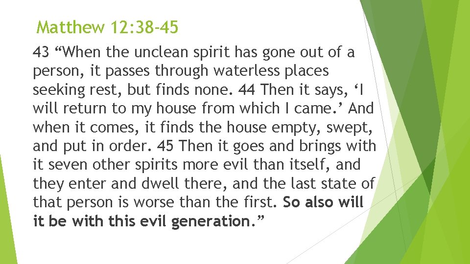 Matthew 12: 38 -45 43 “When the unclean spirit has gone out of a