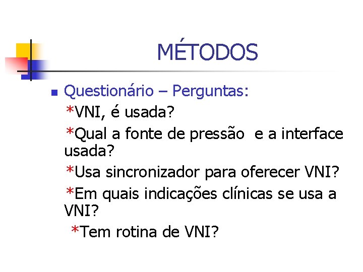 MÉTODOS n Questionário – Perguntas: *VNI, é usada? *Qual a fonte de pressão e