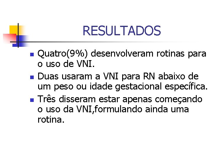 RESULTADOS n n n Quatro(9%) desenvolveram rotinas para o uso de VNI. Duas usaram