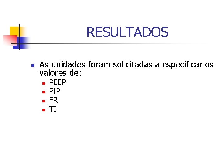 RESULTADOS n As unidades foram solicitadas a especificar os valores de: n n PEEP