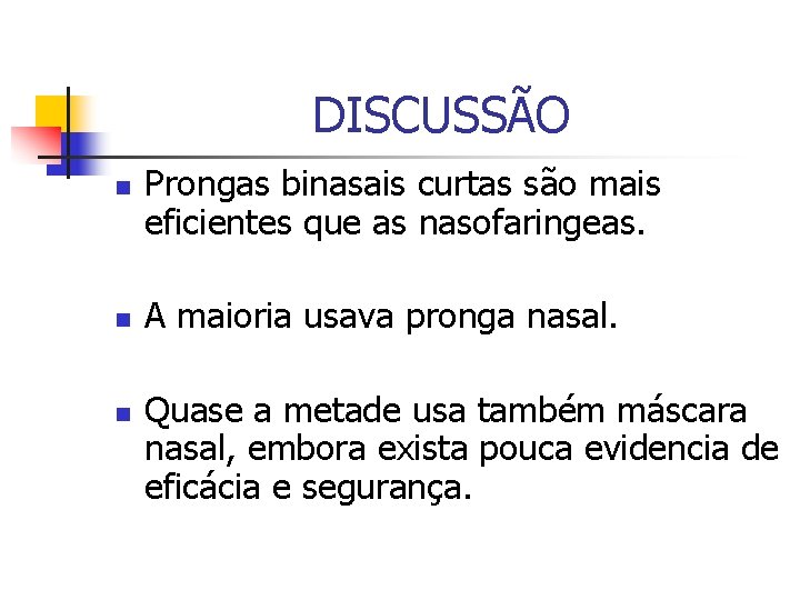 DISCUSSÃO n n n Prongas binasais curtas são mais eficientes que as nasofaringeas. A