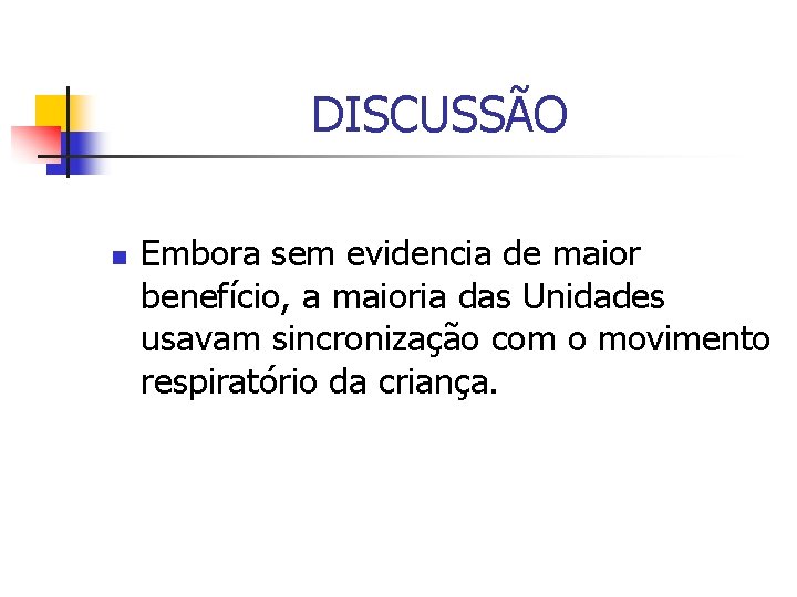 DISCUSSÃO n Embora sem evidencia de maior benefício, a maioria das Unidades usavam sincronização