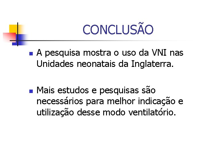 CONCLUSÃO n n A pesquisa mostra o uso da VNI nas Unidades neonatais da