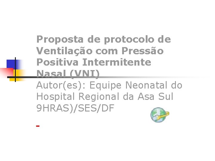 Proposta de protocolo de Ventilação com Pressão Positiva Intermitente Nasal (VNI) Autor(es): Equipe Neonatal