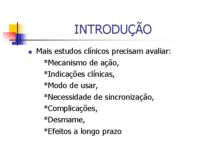 INTRODUÇÃO n Mais estudos clínicos precisam avaliar: *Mecanismo de ação, *Indicações clínicas, *Modo de