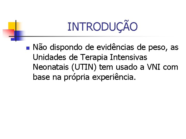 INTRODUÇÃO n Não dispondo de evidências de peso, as Unidades de Terapia Intensivas Neonatais