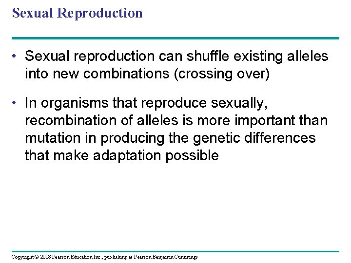 Sexual Reproduction • Sexual reproduction can shuffle existing alleles into new combinations (crossing over)