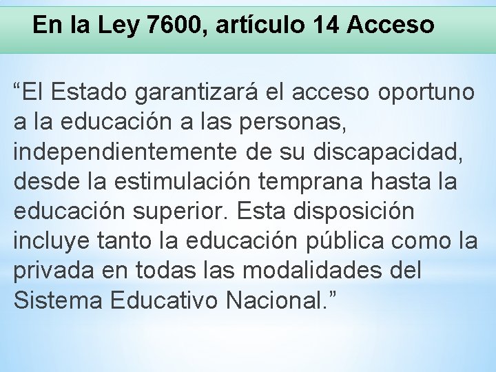 En la Ley 7600, artículo 14 Acceso “El Estado garantizará el acceso oportuno a