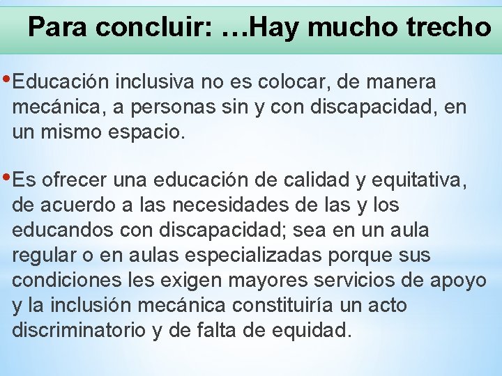 Para concluir: …Hay mucho trecho • Educación inclusiva no es colocar, de manera mecánica,