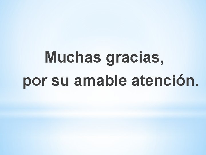 Muchas gracias, por su amable atención. 