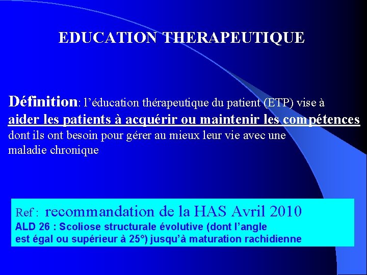 EDUCATION THERAPEUTIQUE Définition: l’éducation thérapeutique du patient (ETP) vise à aider les patients à