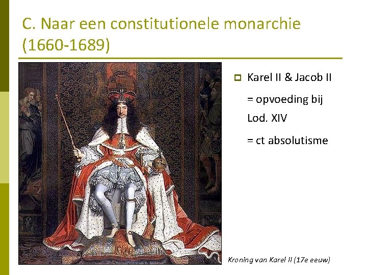 C. Naar een constitutionele monarchie (1660 -1689) p Karel II & Jacob II =