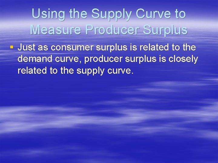 Using the Supply Curve to Measure Producer Surplus § Just as consumer surplus is