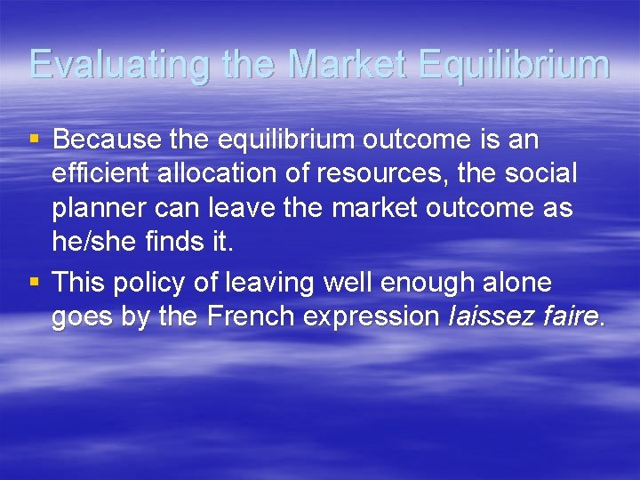 Evaluating the Market Equilibrium § Because the equilibrium outcome is an efficient allocation of