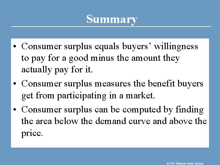 Summary • Consumer surplus equals buyers’ willingness to pay for a good minus the