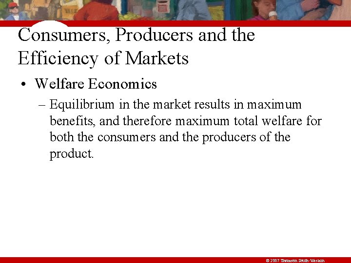 Consumers, Producers and the Efficiency of Markets • Welfare Economics – Equilibrium in the Consumers, Producers and the Efficiency of Markets • Welfare Economics – Equilibrium in the