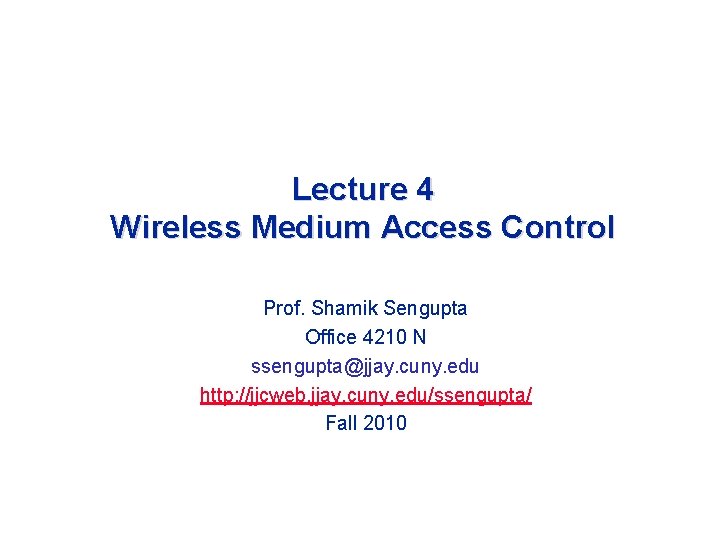 Lecture 4 Wireless Medium Access Control Prof. Shamik Sengupta Office 4210 N ssengupta@jjay. cuny.