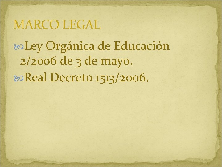 MARCO LEGAL Ley Orgánica de Educación 2/2006 de 3 de mayo. Real Decreto 1513/2006.