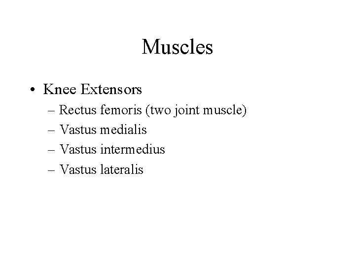 Muscles • Knee Extensors – Rectus femoris (two joint muscle) – Vastus medialis –