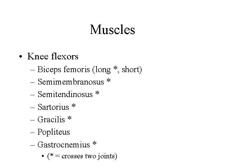 Muscles • Knee flexors – Biceps femoris (long *, short) – Semimembranosus * –