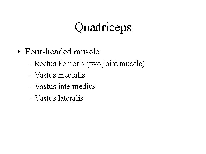 Quadriceps • Four-headed muscle – Rectus Femoris (two joint muscle) – Vastus medialis –