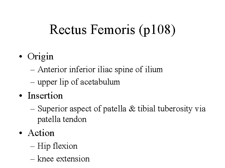 Rectus Femoris (p 108) • Origin – Anterior inferior iliac spine of ilium –