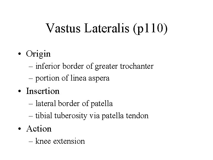 Vastus Lateralis (p 110) • Origin – inferior border of greater trochanter – portion