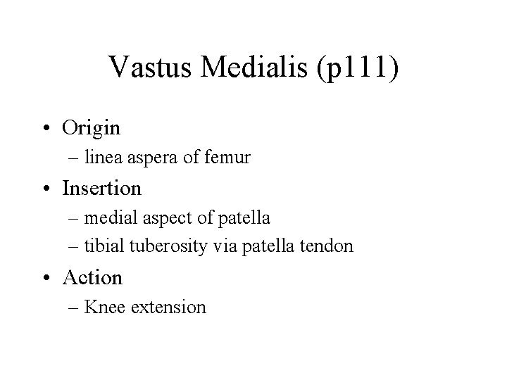 Vastus Medialis (p 111) • Origin – linea aspera of femur • Insertion –