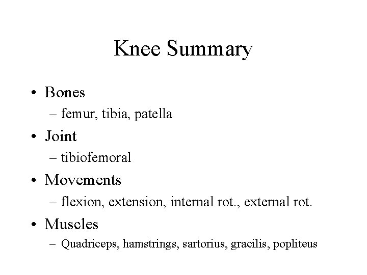 Knee Summary • Bones – femur, tibia, patella • Joint – tibiofemoral • Movements