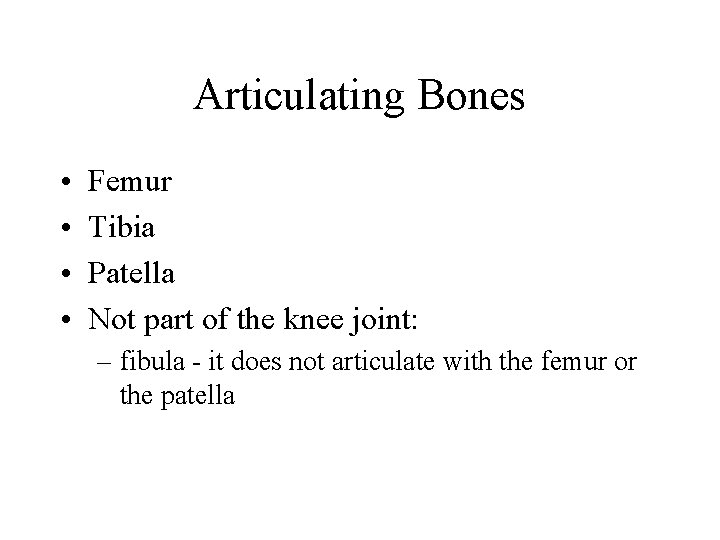 Articulating Bones • • Femur Tibia Patella Not part of the knee joint: –