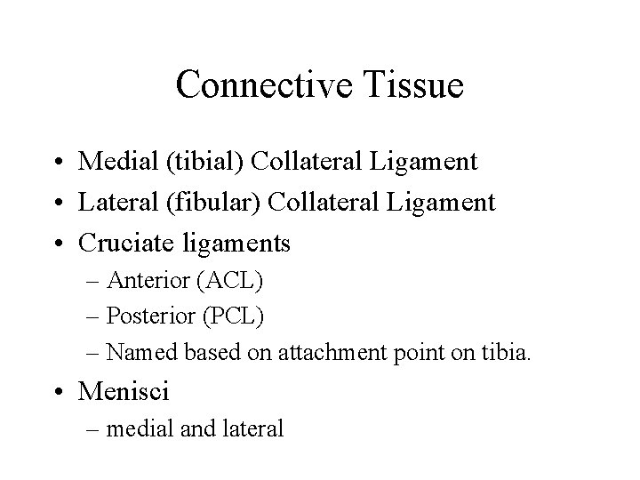 Connective Tissue • Medial (tibial) Collateral Ligament • Lateral (fibular) Collateral Ligament • Cruciate