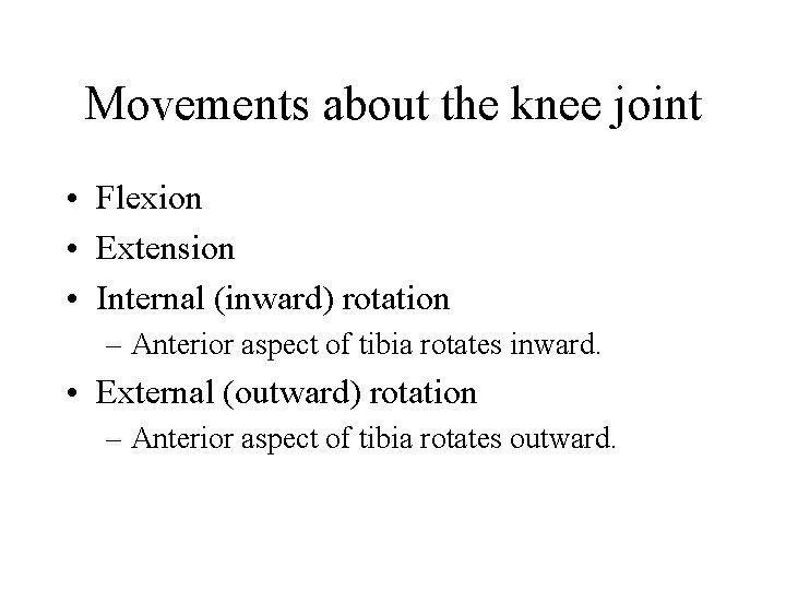 Movements about the knee joint • Flexion • Extension • Internal (inward) rotation –