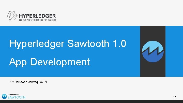 Hyperledger Sawtooth 1. 0 App Development 1. 0 Released January 2018 19 
