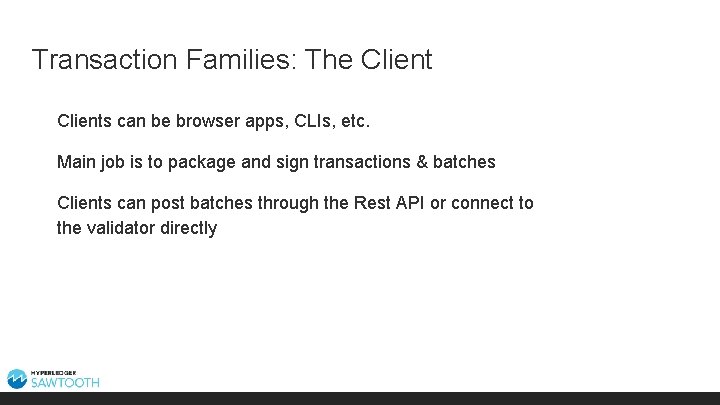 Transaction Families: The Clients can be browser apps, CLIs, etc. Main job is to