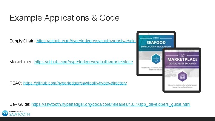 Example Applications & Code Supply Chain: https: //github. com/hyperledger/sawtooth-supply-chain Marketplace: https: //github. com/hyperledger/sawtooth-marketplace RBAC:
