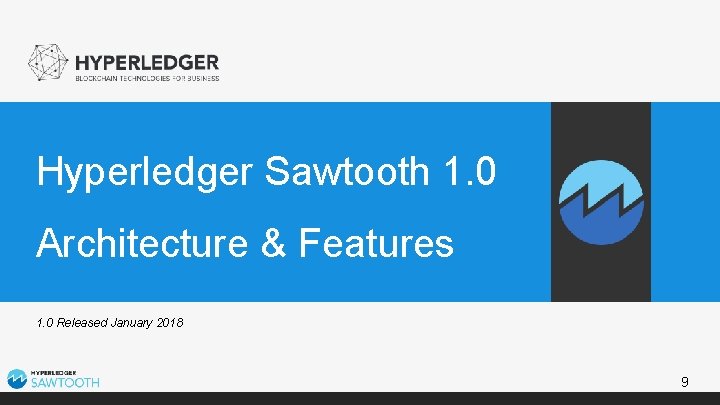 Hyperledger Sawtooth 1. 0 Architecture & Features 1. 0 Released January 2018 9 