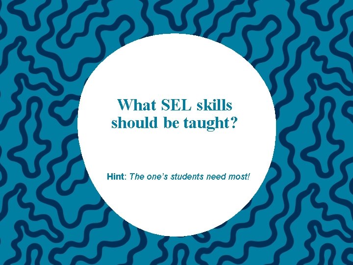 What SEL skills should be taught? Hint: The one’s students need most! 