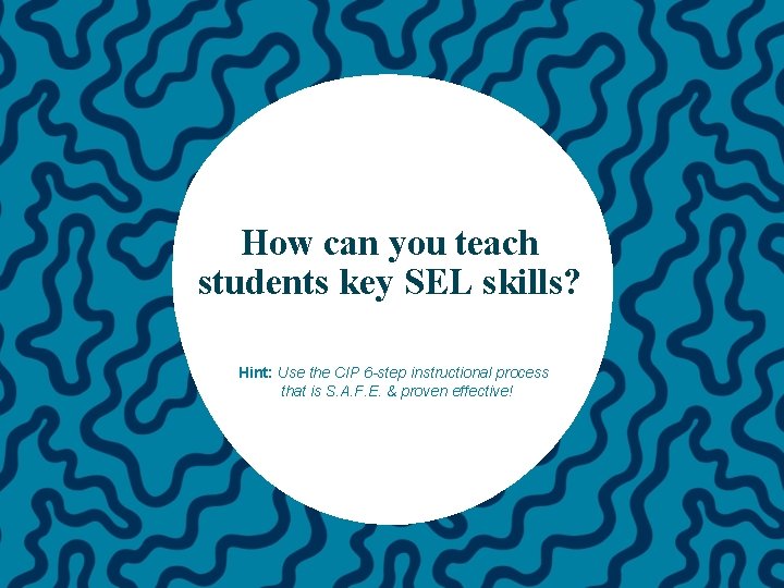 How can you teach students key SEL skills? Hint: Use the CIP 6 -step